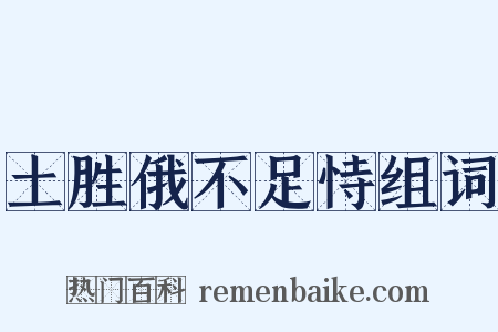 土胜俄不足恃组词是什么意思的图片